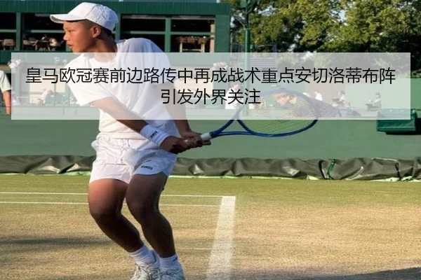 皇马欧冠赛前边路传中再成战术重点安切洛蒂布阵引发外界关注（WANMEISPORTS）
